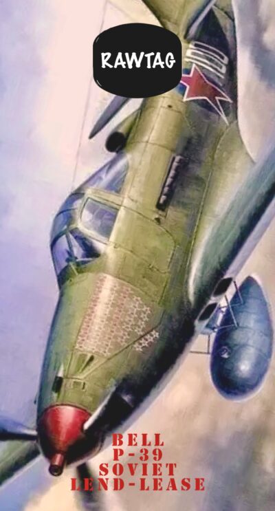 RAWTAG #21: SOVIET LEND-LEASE BELL P-39.